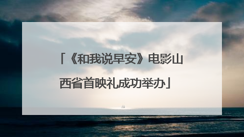 《和我说早安》电影山西省首映礼成功举办