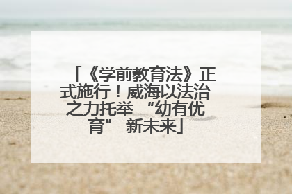 《学前教育法》正式施行！威海以法治之力托举 “幼有优育” 新未来