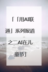 「用AI联通」系列报道之二AI在儿童节