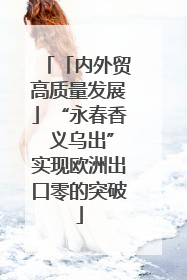 「内外贸高质量发展」“永春香 义乌出”实现欧洲出口零的突破