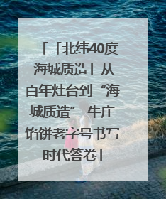 「北纬40度 海城质造」从百年灶台到“海城质造” 牛庄馅饼老字号书写时代答卷