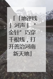 「地评线」河声丨“金针”巧穿千根线，打开善治河南新天地