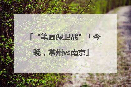 “笔画保卫战”！今晚，常州vs南京