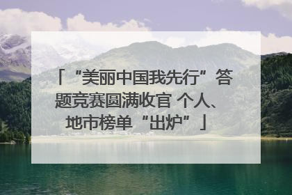 “美丽中国我先行”答题竞赛圆满收官 个人、地市榜单“出炉”