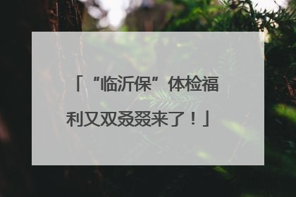 “临沂保”体检福利又双叒叕来了！
