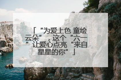 “为爱上色 童绘云朵”，这个“六一”让爱心点亮“来自星星的你”