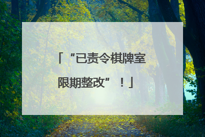 “已责令棋牌室限期整改”！