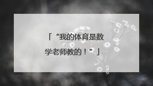 “我的体育是数学老师教的！”