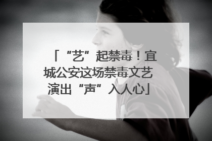 “艺”起禁毒！宜城公安这场禁毒文艺演出“声”入人心