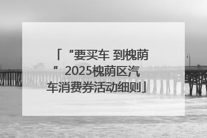 “要买车 到槐荫”2025槐荫区汽车消费券活动细则