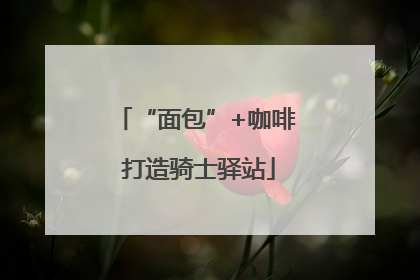 “面包”+咖啡 打造骑士驿站