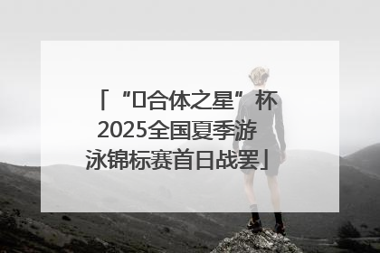 “﻿合体之星”杯2025全国夏季游泳锦标赛首日战罢