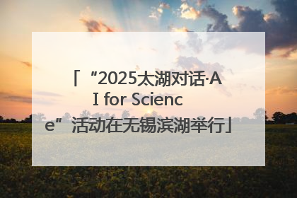 “2025太湖对话·AI for Science”活动在无锡滨湖举行