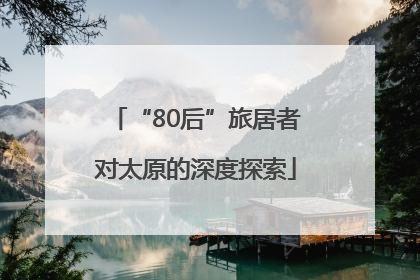“80后”旅居者对太原的深度探索