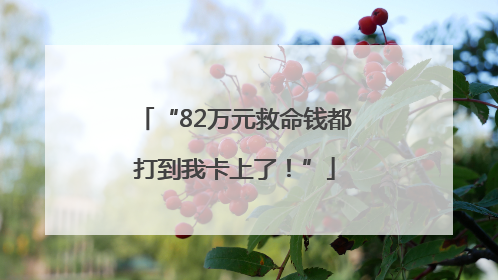 “82万元救命钱都打到我卡上了！”