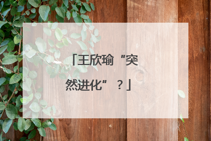 王欣瑜“突然进化”？