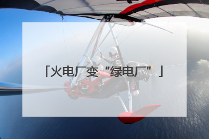 火电厂变“绿电厂”