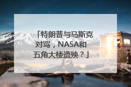 特朗普与马斯克对骂，NASA和五角大楼遭殃？