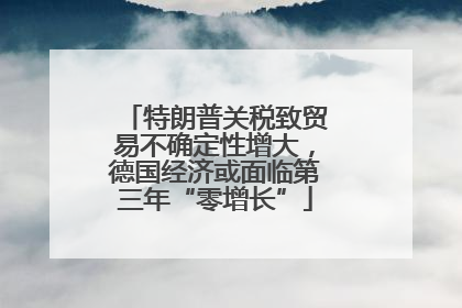 特朗普关税致贸易不确定性增大，德国经济或面临第三年“零增长”