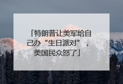 特朗普让美军给自己办“生日派对”，美国民众怒了