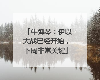 牛弹琴：伊以大战已经开始，下周非常关键
