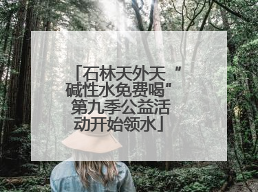 石林天外天“碱性水免费喝” 第九季公益活动开始领水