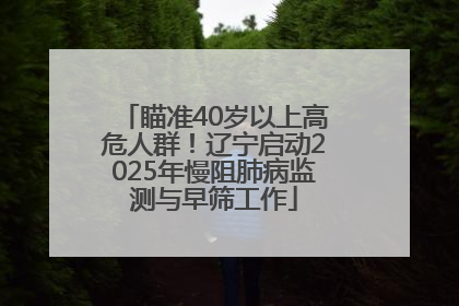 瞄准40岁以上高危人群！辽宁启动2025年慢阻肺病监测与早筛工作