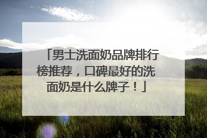 男士洗面奶品牌排行榜推荐，口碑最好的洗面奶是什么牌子！
