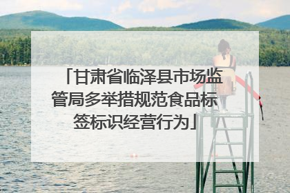 甘肃省临泽县市场监管局多举措规范食品标签标识经营行为