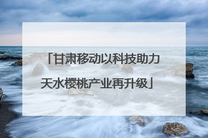 甘肃移动以科技助力天水樱桃产业再升级