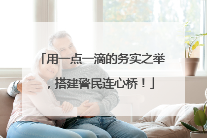 用一点一滴的务实之举，搭建警民连心桥！