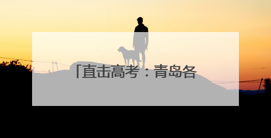 直击高考：青岛各大考点送考氛围拉满 老师家长齐上阵