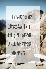 省投资促进局与市（州）驻成都办事处座谈会举行
