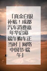 真金白银补贴！成都汽车消费嘉年华启幕 端午购车正当时｜网络中国节·端午