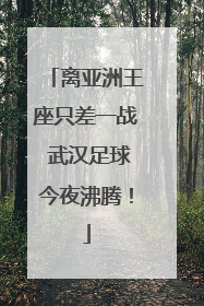 离亚洲王座只差一战 武汉足球今夜沸腾！