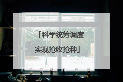 科学统筹调度实现抢收抢种
