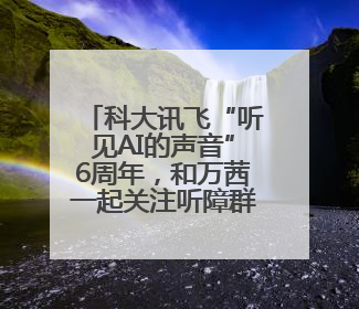 科大讯飞“听见AI的声音”6周年，和万茜一起关注听障群体，听见更大的世界