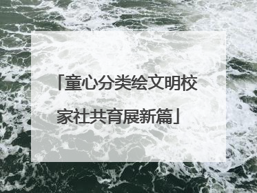 童心分类绘文明校家社共育展新篇