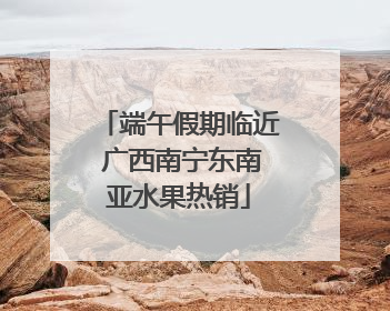 端午假期临近 广西南宁东南亚水果热销