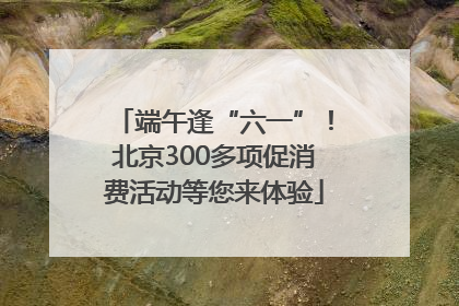 端午逢“六一”！北京300多项促消费活动等您来体验