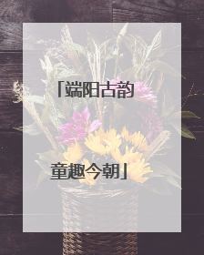 端阳古韵 童趣今朝