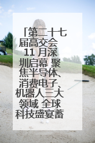第二十七届高交会 11 月深圳启幕 聚焦半导体、消费电子、机器人三大领域 全球科技盛宴蓄势待发