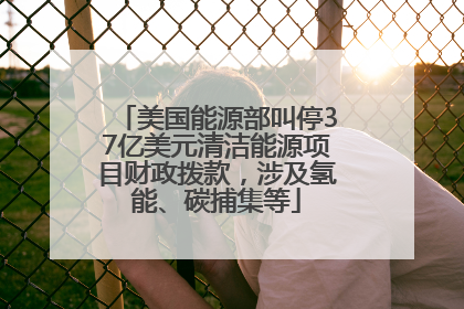 美国能源部叫停37亿美元清洁能源项目财政拨款，涉及氢能、碳捕集等
