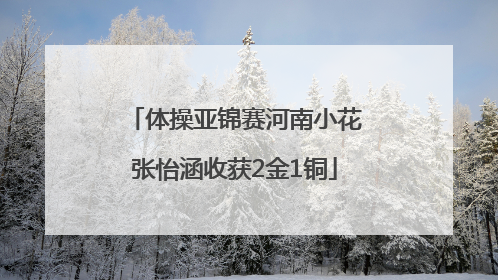 体操亚锦赛河南小花张怡涵收获2金1铜