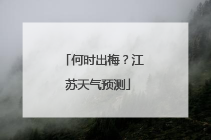 何时出梅？江苏天气预测