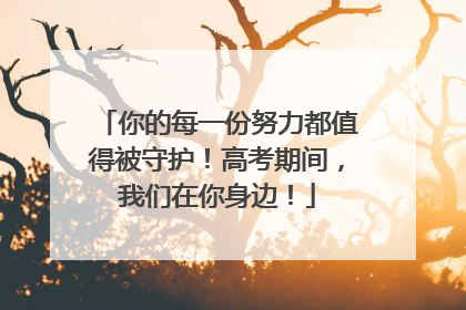 你的每一份努力都值得被守护！高考期间，我们在你身边！