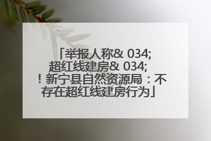 举报人称& 034;超红线建房& 034;！新宁县自然资源局：不存在超红线建房行为