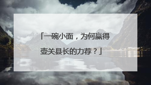 一碗小面，为何赢得壶关县长的力荐？