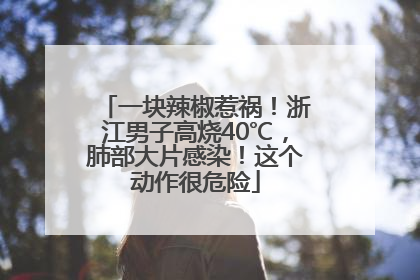 一块辣椒惹祸！浙江男子高烧40℃，肺部大片感染！这个动作很危险