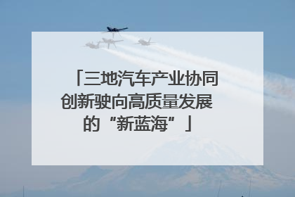三地汽车产业协同创新驶向高质量发展的“新蓝海”